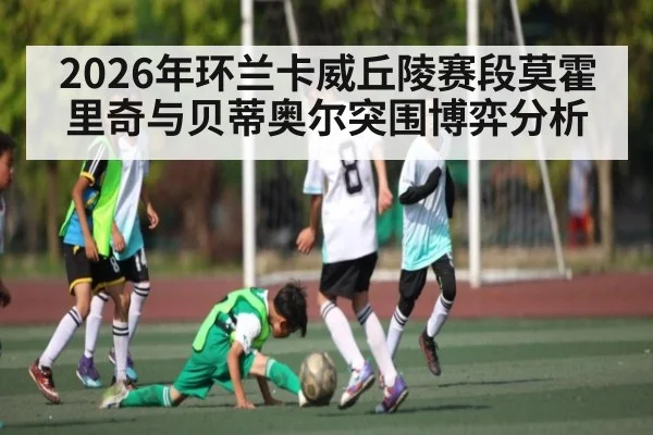 2026年环兰卡威丘陵赛段莫霍里奇与贝蒂奥尔突围博弈分析